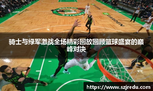 骑士与绿军激战全场精彩回放回顾篮球盛宴的巅峰对决